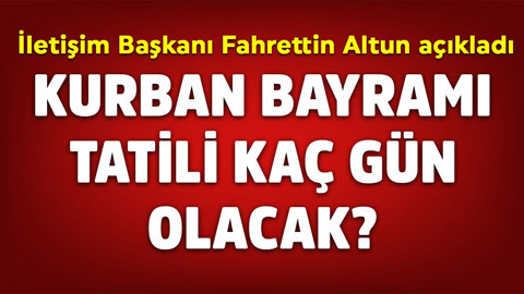 Cumhurbaşkanlığı İletişim Başkanı Fahrettin Altun açıkladı: Kurban Bayramı tatili kaç gün olacak?