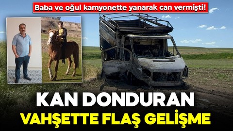 Baba ve oğul kamyonette yanarak can vermişti! Kan donduran vahşette flaş gelişme