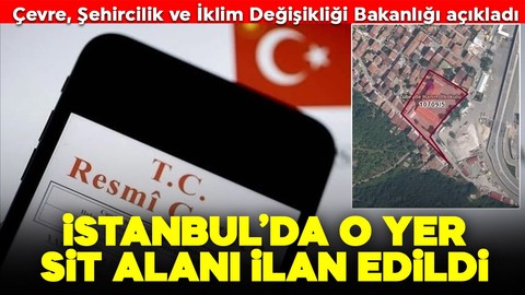 Çevre, Şehircilik ve İklim Değişikliği Bakanlığı açıkladı: İstanbul'da o yer sit alanı ilan edildi