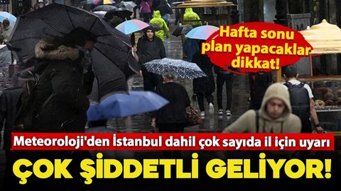 Meteoroloji'den İstanbul dahil çok sayıda il için uyarı: Çok şiddetli geliyor!