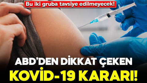 ABD'den dikkat çeken Kovid-19 kararı! Bu iki gruba tavsiye edilmeyecek
