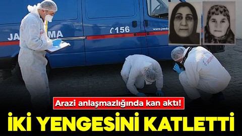 Arazi anlaşmazlığında kan aktı! İki yengesini katletti