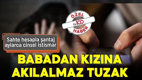 Babadan öz kızına kan donduran istismar planı! Sahte hesapla şantaj, aylarca cinsel istismar!