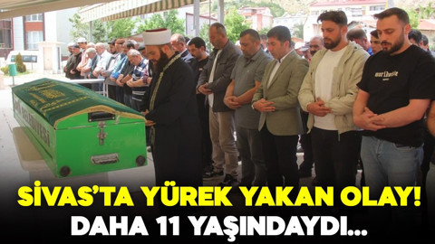Sivas'ta yürek yakan olay! Daha 11 yaşındaydı