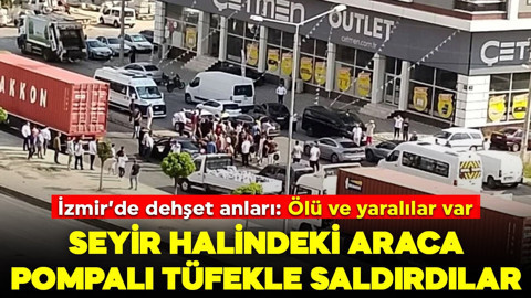 İzmir'de seyir halindeki araca pompalı tüfekli saldırı! Ölü ve yaralılar var