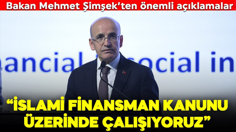 Hazine ve Maliye Bakanı Mehmet Şimşek: "İslami Finansman Kanunu üzerinde çalışıyoruz"