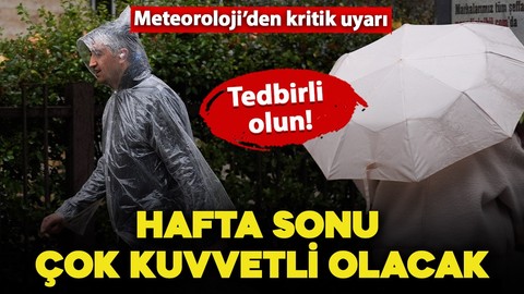 Meteoroloji'den kritik uyarı! Hafta sonu çok kuvvetli olacak: Tedbirli olun!