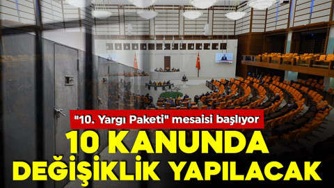 "10. Yargı Paketi" mesai başlıyor! 10 kanunda değişiklik yapılacak... Cezalar artacak