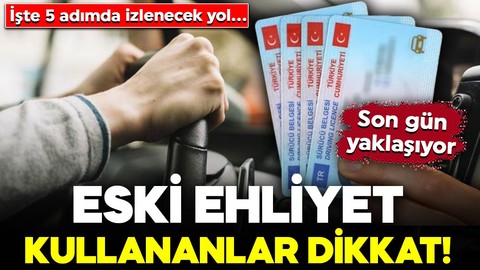 Ehliyeti eski olanlar dikkat! Son gün yaklaşıyor: İşte 5 adımda izlenecek yol...