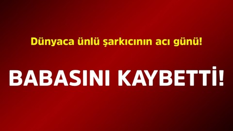 Dünyaca ünlü şarkıcının acı günü! Babasını kaybetti