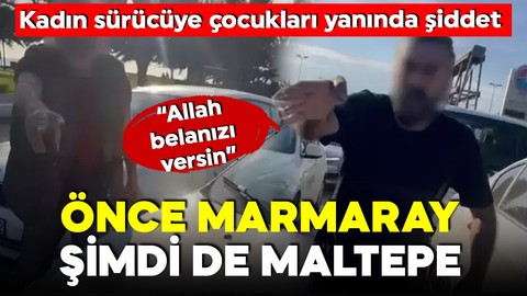 Önce Marmaray'da şimdi Maltepe'de trafikte! Kadın sürücüye dehşeti yaşattı! Yanında çocukları vardı