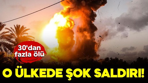 O ülkede şok saldırı! 30'dan fazla ölü