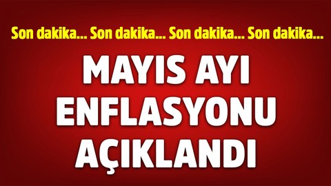 Mayıs enflasyonu belli oldu