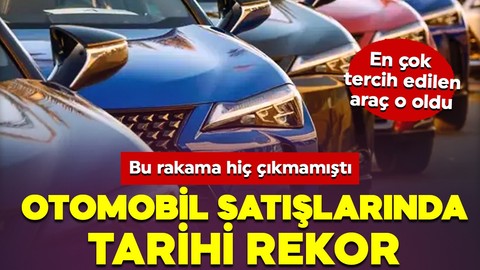 Otomobil satışlarında tarihi rekor! Hiç bu rakama çıkmamıştı En çok tercih edilen araç o oldu