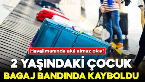 Havalimanında akıl almaz olay! 2 yaşındaki çocuk bagaj bandında kayboldu