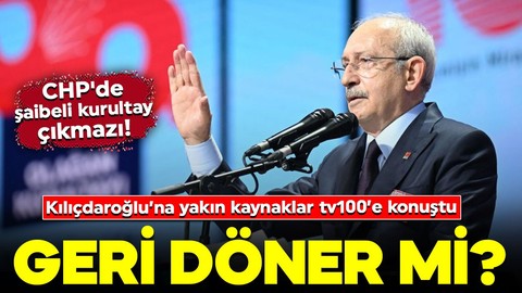 CHP'de şaibeli kurultay çıkmazı! Kılıçdaroğlu’na yakın kaynaklar tv100’e konuştu: Geri döner mi?
