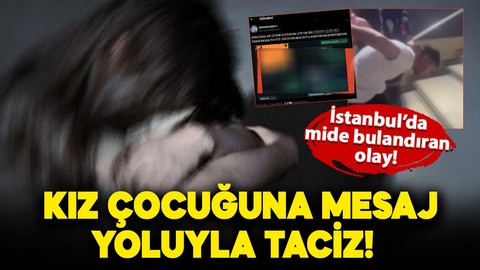 İstanbul'da iğrenç olay! Kız çocuğunu mesaj yoluyla taciz etti: O mesajlar ortaya çıktı