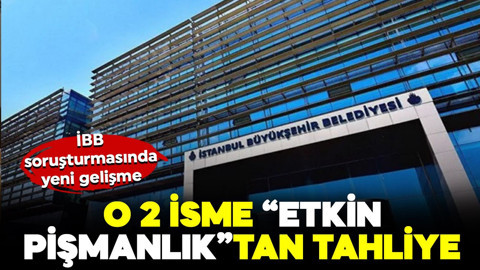 İBB soruşturmasında yeni gelişme: O 2 isim "etkin pişmanlık" kapsamında tahliye edildi