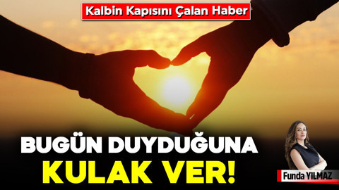 Kalbin Kapısını Çalan Haber; Bugün Duyduğuna Kulak Ver