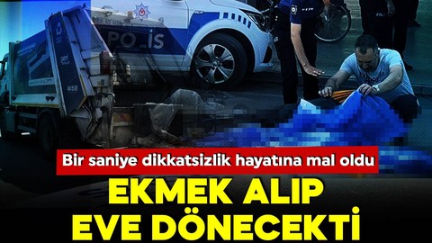 Ekmek alıp eve dönecekti! Bir saniyelik ihmal hayatına mal oldu