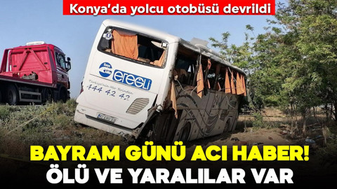 Konya'da bayram günü acı haber: Yolcu otobüsü devrildi, ölü ve çok sayıda yaralı var