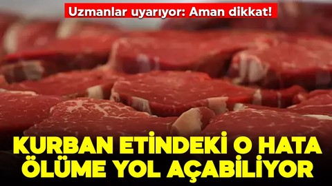 Kurban Bayramı "zehir" olmasın! Kurban etinde yapılan o hata ölüme bile yol açabiliyor
