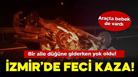 İzmir'de feci kaza! Bir aile düğüne giderken yok oldu! Araçta bebek de vardı