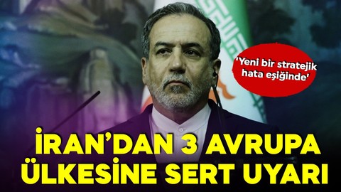 İran 3 Avrupa ülkesine sert uyarı: Yeni bir stratejik bir hata eşiğinde