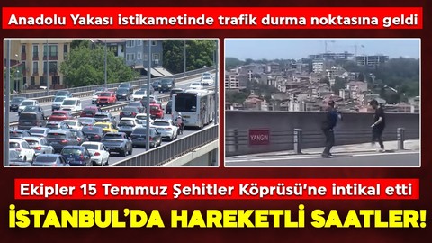 İstanbul'da hareketli saatler! Çok sayıda ekip 15 Temmuz Şehitler Köprüsü'ne intikal etti