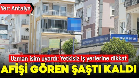 Yer: Antalya! Afişi gören şaştı kaldı! Yetkisiz iş yerlerine dikkat!