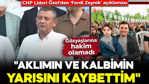 CHP Lideri Özel'den 'Ferdi Zeyrek' paylaşımı: "Aklımın ve kalbimin yarısını kaybettim"