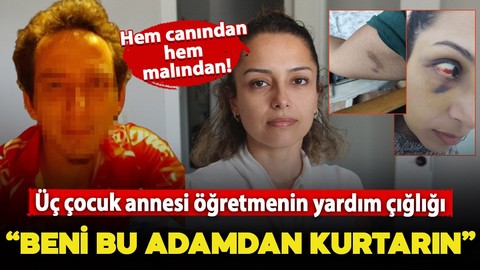Üç çocuk annesi öğretmenin yardım çığlığı: Beni bu adamdan kurtarın