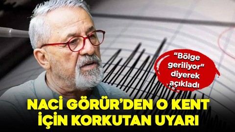 Naci Görür'den o kent için korkutan uyarı: "Bölge geriliyor"