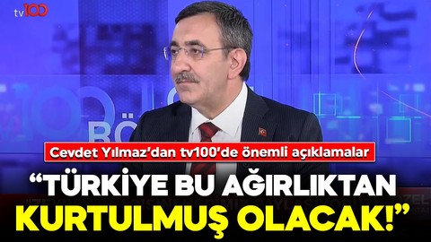 Cumhurbaşkanı Yardımcısı Cevdet Yılmaz’dan tv100’de önemli açıklamalar: “Türkiye bu ağırlıktan kurtulmuş olacak!”