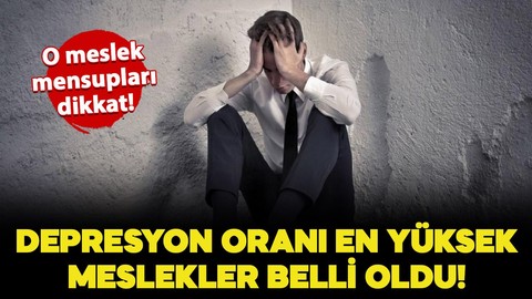 O meslek mensupları dikkat! Depresyon oranı en yüksek olan meslekler belli oldu