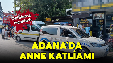 Adana'da kan donduran cinayet! Annesini defalarca bıçakladı!