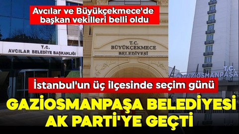 İstanbul'un üç ilçesinde seçim günü: Gaziosmanpaşa Belediyesi AK Parti'ye geçti