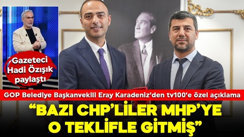 GOP Belediye Başkanvekili Eray Karadeniz'den tv100’e özel açıklama: “Bazı CHP'liler MHP’ye o teklifle gitmiş”