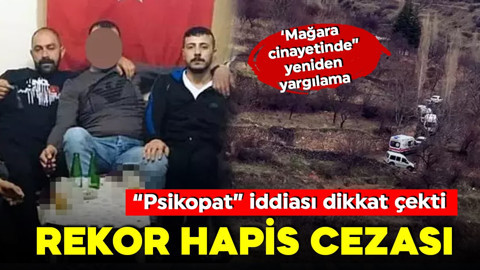 Mağara cinayetinde yeniden yargılama! "Psikopat" iddiası dikkat çekti! Rekor hapis cezası