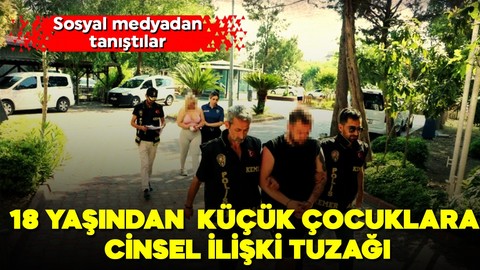 Sosyal medyada tanıştılar! 18 yaşından küçük 3 çocuğa cinsel ilişki tuzağı!