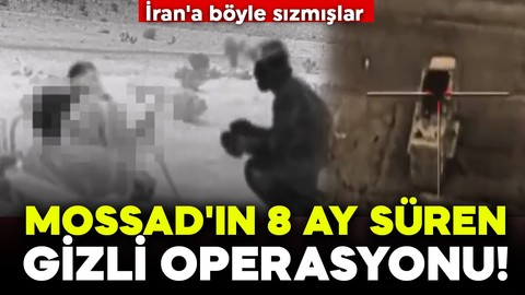 Mossad'ın 8 ay süren gizli operasyonu! İran'a böyle sızmışlar
