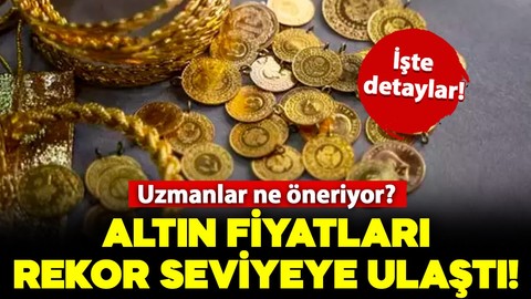 Altın rekor seviyeye ulaştı! Peki uzmanlar ne öneriyor? İşte detaylar..