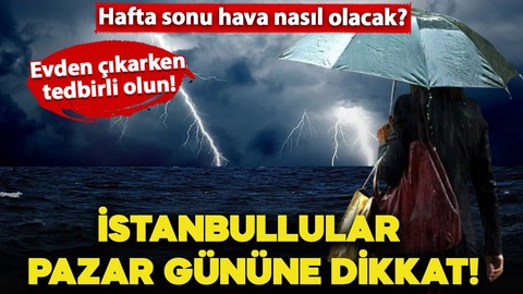 Hafta sonu hava nasıl olacak? İstanbullular pazar gününe dikkat! İşte il il hava durumu raporu
