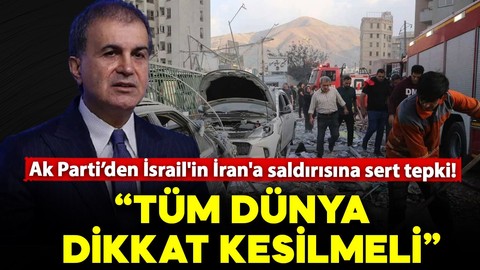 AK Parti Sözcüsü Ömer Çelik'ten İsrail'in İran'a saldırısına sert tepki!