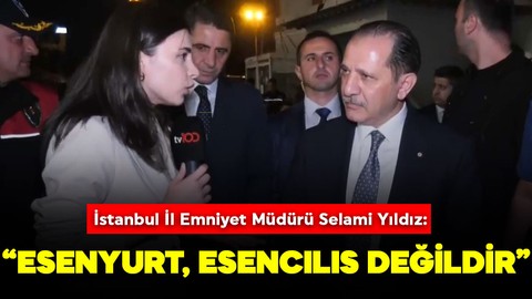 İstanbul İl Emniyet Müdürü Selami Yıldız: “Esenyurt, Esenyurt'tur. Esencılıs değildir”