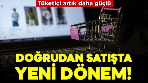 Doğrudan satışta yeni dönem! Tüketici artık daha güçlü