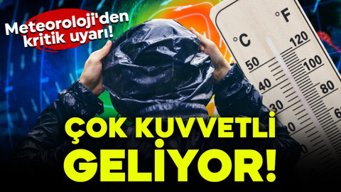 Meteoroloji'den kritik uyarı! Çok kuvvetli bir şekilde geliyor