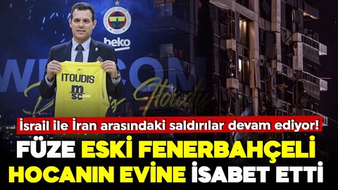 İsrail - İran çatışması devam ediyor! Füze saldırısı eski Fenerbahçeli hocanın evine isabet etti