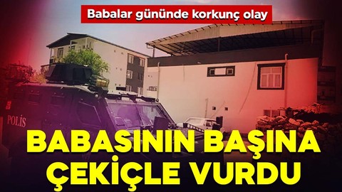 Babalar gününde korkunç olay: Babasının başına çekiçle vurdu