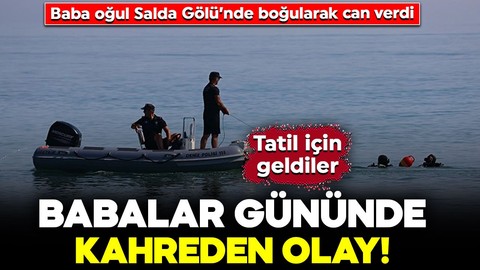 Babalar gününde kahreden olay! Tatil için geldiler: Baba oğul Salda Gölü’nde boğularak can verdi
